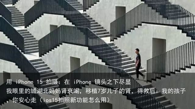 用 iPhone 15 拍摄：在 iPhone 镜头之下尽显